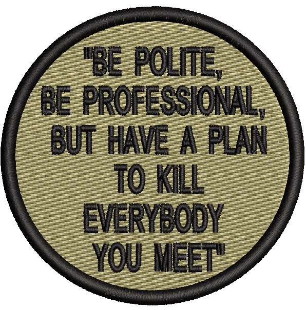 "BE POLITE, BE PROFESSIONAL, BUT HAVE A PLAN TO KILL EVERYBODY YOU MEET" - Reaper Patches